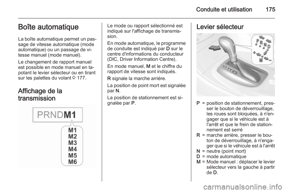 OPEL INSIGNIA 2015.5  Manuel dutilisation (in French) Conduite et utilisation175Boîte automatique
La boîte automatique permet un pas‐
sage de vitesse automatique (mode
automatique) ou un passage de vi‐
tesse manuel (mode manuel).
Le changement de r