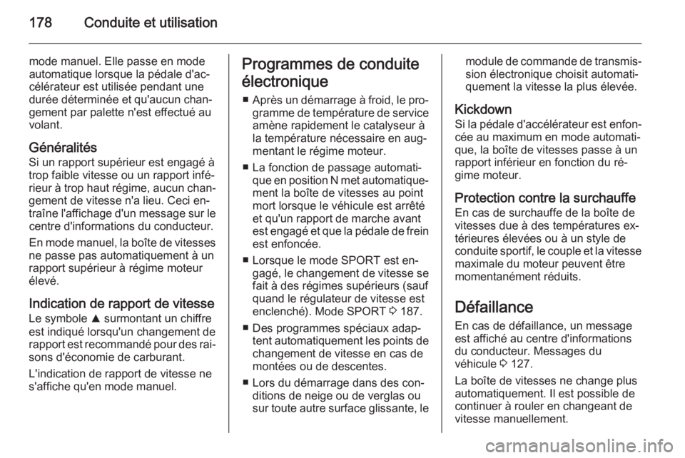 OPEL INSIGNIA 2015.5  Manuel dutilisation (in French) 178Conduite et utilisation
mode manuel. Elle passe en mode
automatique lorsque la pédale d'ac‐
célérateur est utilisée pendant une durée déterminée et qu'aucun chan‐
gement par pale