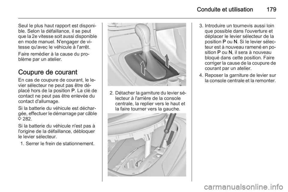 OPEL INSIGNIA 2015.5  Manuel dutilisation (in French) Conduite et utilisation179
Seul le plus haut rapport est disponi‐
ble. Selon la défaillance, il se peut
que la 2e vitesse soit aussi disponible en mode manuel. N'engager de vi‐
tesse qu'a