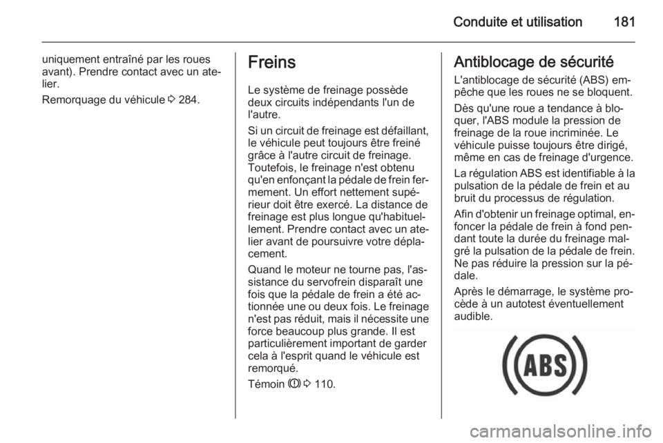 OPEL INSIGNIA 2015.5 Manuel dutilisation (in French) Conduite et utilisation181
uniquement entraîné par les roues
avant). Prendre contact avec un ate‐
lier.
Remorquage du véhicule 3 284.Freins
Le système de freinage possède
deux circuits indépe OPEL INSIGNIA 2015.5 Manuel dutilisation (in French) Conduite et utilisation181
uniquement entraîné par les roues
avant). Prendre contact avec un ate‐
lier.
Remorquage du véhicule 3 284.Freins
Le système de freinage possède
deux circuits indépe
