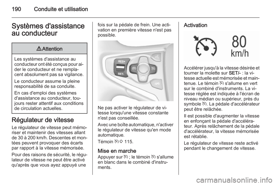 OPEL INSIGNIA 2015.5  Manuel dutilisation (in French) 190Conduite et utilisationSystèmes d'assistance
au conducteur9 Attention
Les systèmes d'assistance au
conducteur ont été conçus pour ai‐ der le conducteur et ne rempla‐
cent absolumen