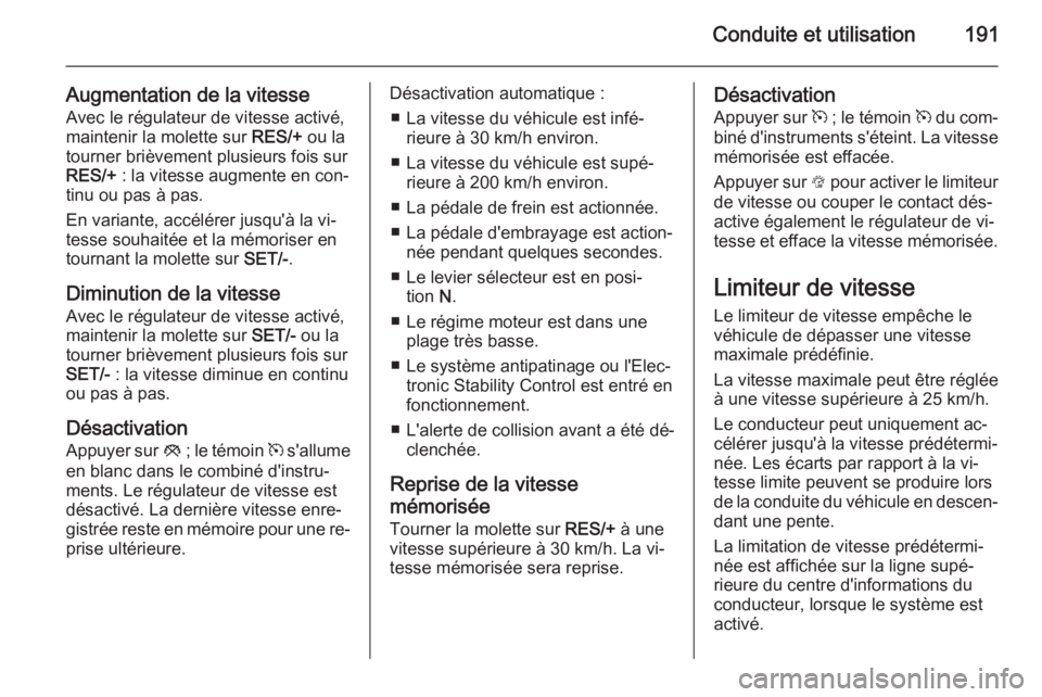 OPEL INSIGNIA 2015.5 Manuel dutilisation (in French) Conduite et utilisation191
Augmentation de la vitesseAvec le régulateur de vitesse activé,
maintenir la molette sur RES/+ ou la
tourner brièvement plusieurs fois sur
RES/+ : la vitesse augmente e OPEL INSIGNIA 2015.5 Manuel dutilisation (in French) Conduite et utilisation191
Augmentation de la vitesseAvec le régulateur de vitesse activé,
maintenir la molette sur RES/+ ou la
tourner brièvement plusieurs fois sur
RES/+ : la vitesse augmente e