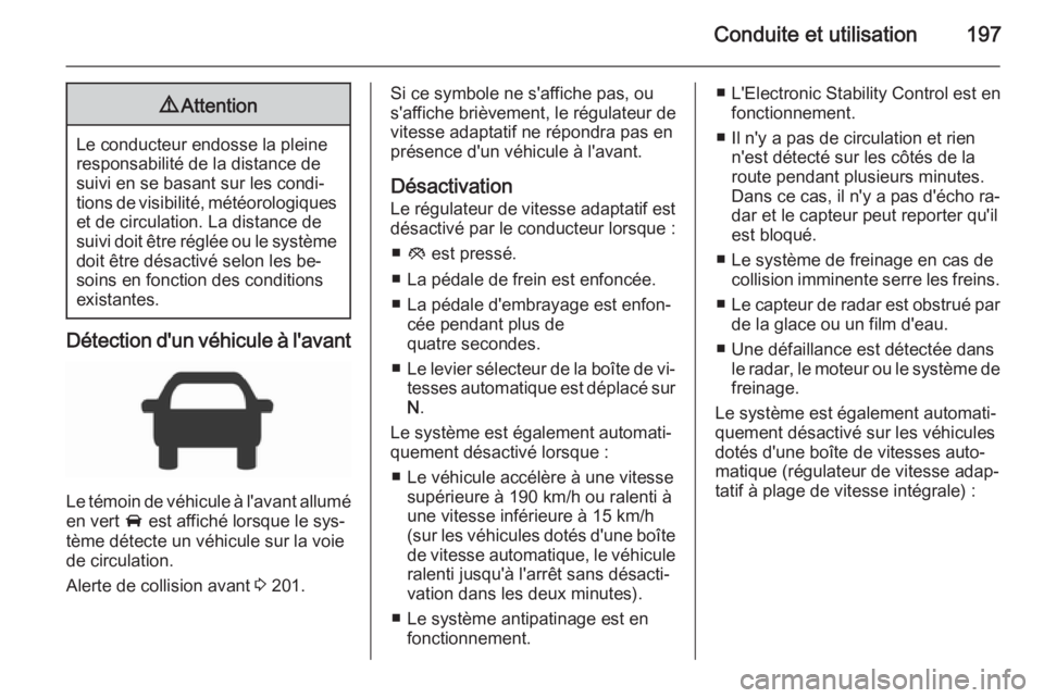 OPEL INSIGNIA 2015.5 Manuel dutilisation (in French) Conduite et utilisation1979Attention
Le conducteur endosse la pleine
responsabilité de la distance de
suivi en se basant sur les condi‐
tions de visibilité, météorologiques et de circulation. La OPEL INSIGNIA 2015.5 Manuel dutilisation (in French) Conduite et utilisation1979Attention
Le conducteur endosse la pleine
responsabilité de la distance de
suivi en se basant sur les condi‐
tions de visibilité, météorologiques et de circulation. La