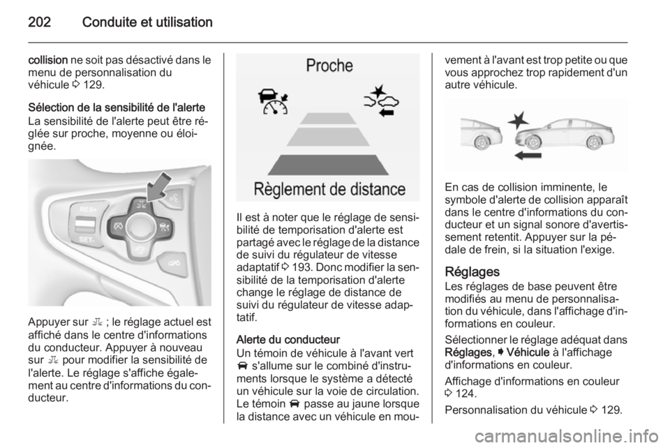 OPEL INSIGNIA 2015.5 Manuel dutilisation (in French) 202Conduite et utilisation
collision ne soit pas désactivé dans le
menu de personnalisation du
véhicule 3 129.
Sélection de la sensibilité de l'alerte
La sensibilité de l'alerte peut ê OPEL INSIGNIA 2015.5 Manuel dutilisation (in French) 202Conduite et utilisation
collision ne soit pas désactivé dans le
menu de personnalisation du
véhicule 3 129.
Sélection de la sensibilité de l'alerte
La sensibilité de l'alerte peut ê