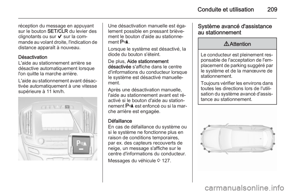 OPEL INSIGNIA 2015.5  Manuel dutilisation (in French) Conduite et utilisation209
réception du message en appuyant
sur le bouton  SET/CLR du levier des
clignotants ou sur  9 sur la com‐
mande au volant droite, l'indication de
distance apparaît à 