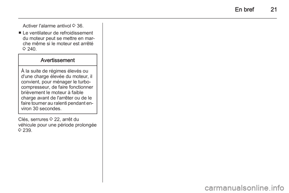 OPEL INSIGNIA 2015.5  Manuel dutilisation (in French) En bref21
Activer l'alarme antivol 3 36.
■ Le ventilateur de refroidissement du moteur peut se mettre en mar‐
che même si le moteur est arrêté
3  240.Avertissement
À la suite de régimes �