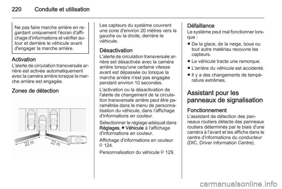 OPEL INSIGNIA 2015.5  Manuel dutilisation (in French) 220Conduite et utilisationNe pas faire marche arrière en re‐
gardant uniquement l'écran d'affi‐
chage d'informations et vérifier au‐ tour et derrière le véhicule avant
d'eng