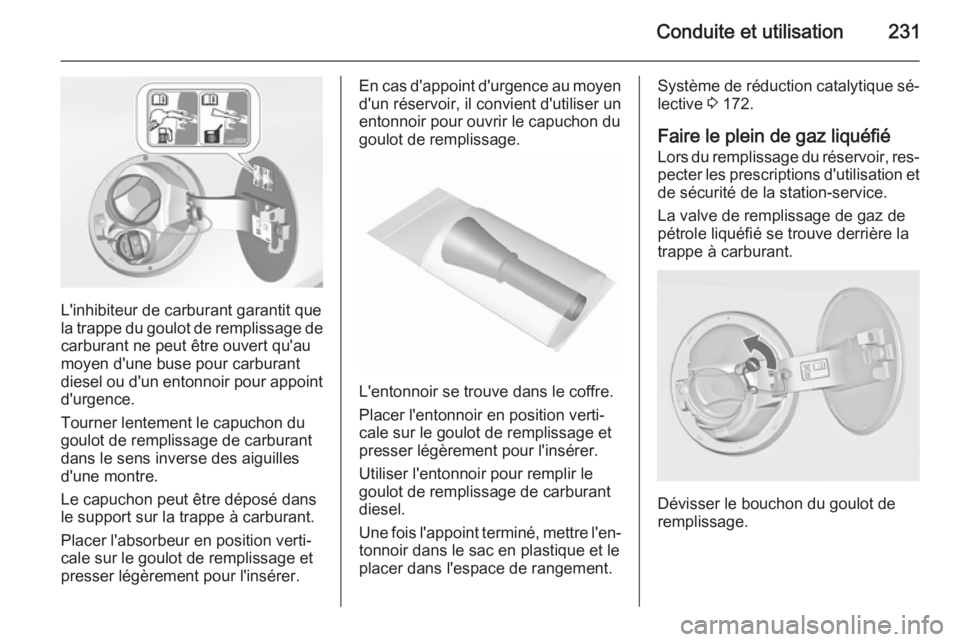 OPEL INSIGNIA 2015.5 Manuel dutilisation (in French) Conduite et utilisation231
L'inhibiteur de carburant garantit que
la trappe du goulot de remplissage de
carburant ne peut être ouvert qu'au
moyen d'une buse pour carburant
diesel ou d' OPEL INSIGNIA 2015.5 Manuel dutilisation (in French) Conduite et utilisation231
L'inhibiteur de carburant garantit que
la trappe du goulot de remplissage de
carburant ne peut être ouvert qu'au
moyen d'une buse pour carburant
diesel ou d'