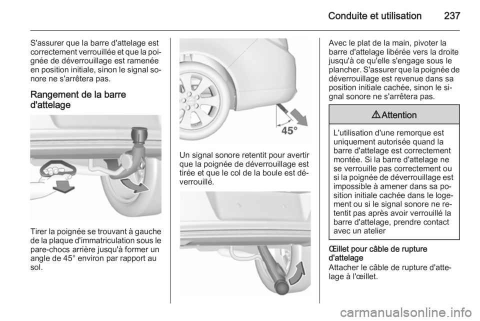 OPEL INSIGNIA 2015.5 Manuel dutilisation (in French) Conduite et utilisation237
S'assurer que la barre d'attelage est
correctement verrouillée et que la poi‐
gnée de déverrouillage est ramenée
en position initiale, sinon le signal so‐ no OPEL INSIGNIA 2015.5 Manuel dutilisation (in French) Conduite et utilisation237
S'assurer que la barre d'attelage est
correctement verrouillée et que la poi‐
gnée de déverrouillage est ramenée
en position initiale, sinon le signal so‐ no