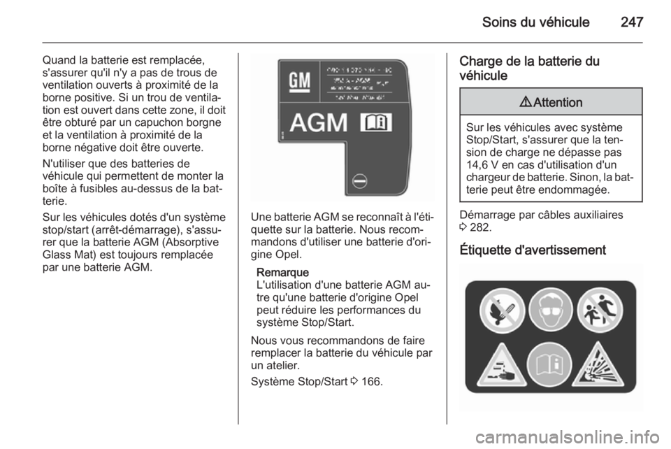 OPEL INSIGNIA 2015.5  Manuel dutilisation (in French) Soins du véhicule247
Quand la batterie est remplacée,
s'assurer qu'il n'y a pas de trous de
ventilation ouverts à proximité de la
borne positive. Si un trou de ventila‐
tion est ouve