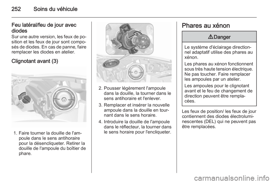 OPEL INSIGNIA 2015.5 Manuel dutilisation (in French) 252Soins du véhicule
Feu latéral/feu de jour avec
diodes
Sur une autre version, les feux de po‐
sition et les feux de jour sont compo‐
sés de diodes. En cas de panne, faire remplacer les diodes OPEL INSIGNIA 2015.5 Manuel dutilisation (in French) 252Soins du véhicule
Feu latéral/feu de jour avec
diodes
Sur une autre version, les feux de po‐
sition et les feux de jour sont compo‐
sés de diodes. En cas de panne, faire remplacer les diodes