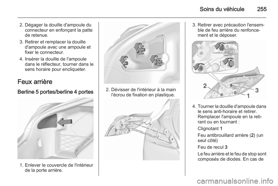OPEL INSIGNIA 2015.5 Manuel dutilisation (in French) Soins du véhicule255
2. Dégager la douille d'ampoule duconnecteur en enfonçant la patte
de retenue.
3. Retirer et remplacer la douille d'ampoule avec une ampoule etfixer le connecteur.
4. I OPEL INSIGNIA 2015.5 Manuel dutilisation (in French) Soins du véhicule255
2. Dégager la douille d'ampoule duconnecteur en enfonçant la patte
de retenue.
3. Retirer et remplacer la douille d'ampoule avec une ampoule etfixer le connecteur.
4. I