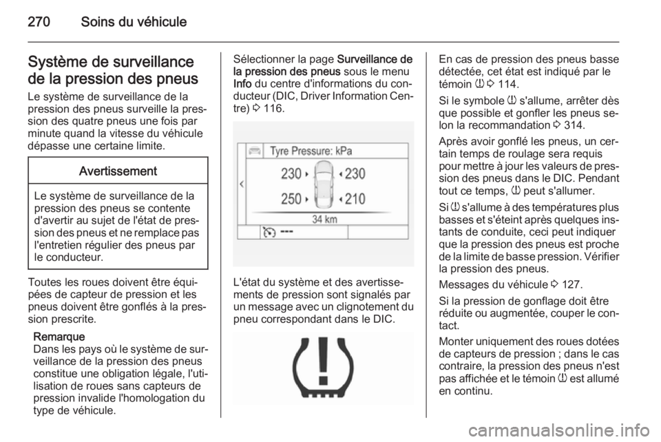 OPEL INSIGNIA 2015.5 Manuel dutilisation (in French) 270Soins du véhiculeSystème de surveillance
de la pression des pneus Le système de surveillance de la
pression des pneus surveille la pres‐
sion des quatre pneus une fois par
minute quand la vite OPEL INSIGNIA 2015.5 Manuel dutilisation (in French) 270Soins du véhiculeSystème de surveillance
de la pression des pneus Le système de surveillance de la
pression des pneus surveille la pres‐
sion des quatre pneus une fois par
minute quand la vite