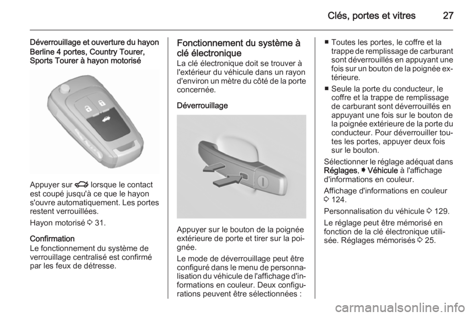OPEL INSIGNIA 2015.5  Manuel dutilisation (in French) Clés, portes et vitres27
Déverrouillage et ouverture du hayonBerline 4 portes, Country Tourer,
Sports Tourer à hayon motorisé
Appuyer sur  x lorsque le contact
est coupé jusqu'à ce que le ha