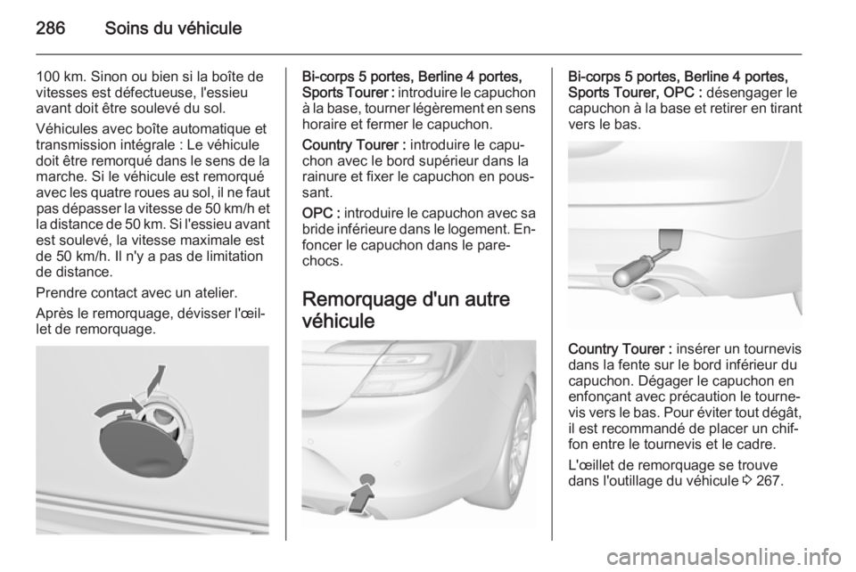 OPEL INSIGNIA 2015.5  Manuel dutilisation (in French) 286Soins du véhicule
100 km. Sinon ou bien si la boîte de
vitesses est défectueuse, l'essieu
avant doit être soulevé du sol.
Véhicules avec boîte automatique et
transmission intégrale : Le