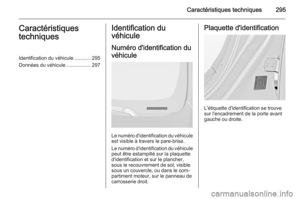 OPEL INSIGNIA 2015.5 Manuel dutilisation (in French) Caractéristiques techniques295Caractéristiques
techniquesIdentification du véhicule ...........295
Données du véhicule .................297Identification du
véhicule
Numéro d'identification OPEL INSIGNIA 2015.5 Manuel dutilisation (in French) Caractéristiques techniques295Caractéristiques
techniquesIdentification du véhicule ...........295
Données du véhicule .................297Identification du
véhicule
Numéro d'identification