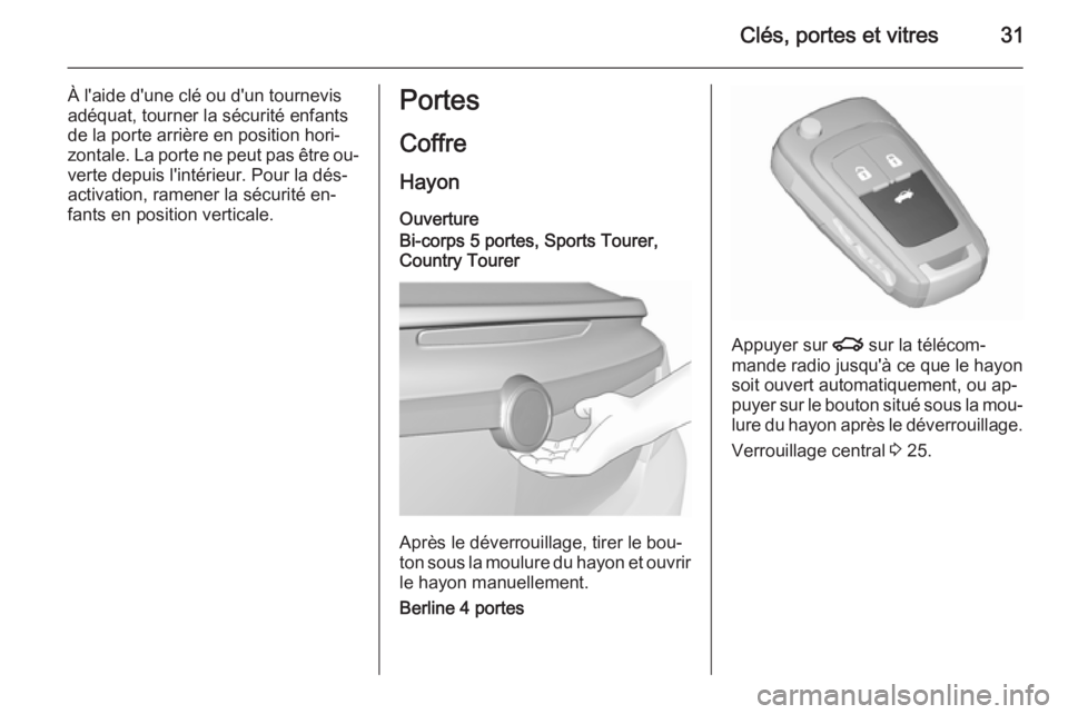 OPEL INSIGNIA 2015.5  Manuel dutilisation (in French) Clés, portes et vitres31
À l'aide d'une clé ou d'un tournevis
adéquat, tourner la sécurité enfants
de la porte arrière en position hori‐
zontale. La porte ne peut pas être ou‐
