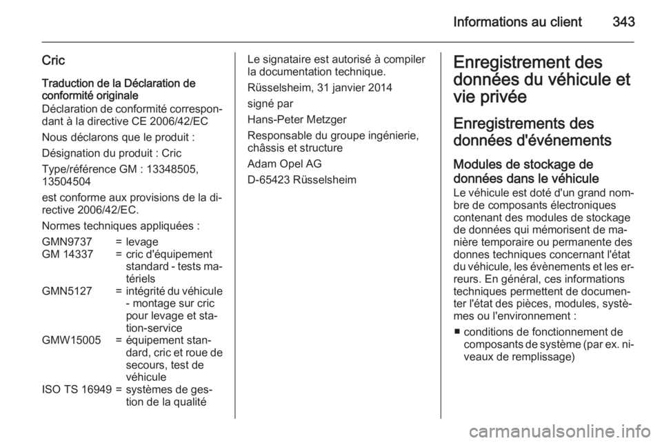 OPEL INSIGNIA 2015.5  Manuel dutilisation (in French) Informations au client343
CricTraduction de la Déclaration de
conformité originale
Déclaration de conformité correspon‐
dant à la directive CE 2006/42/EC
Nous déclarons que le produit :
Désig