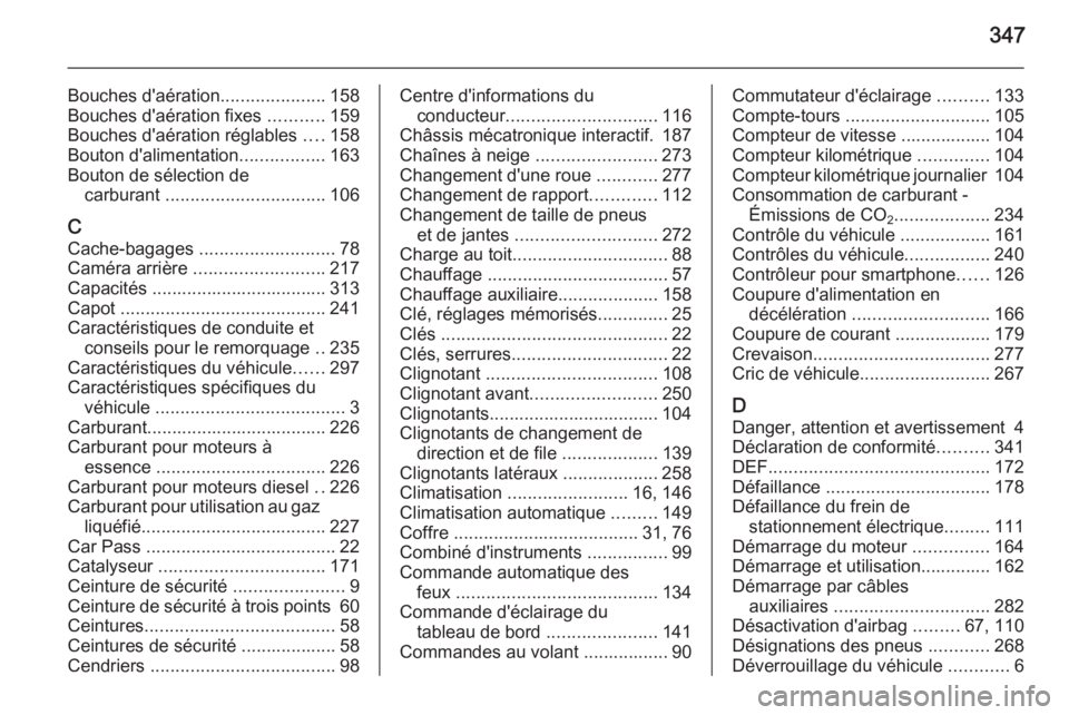 OPEL INSIGNIA 2015.5  Manuel dutilisation (in French) 347
Bouches d'aération.....................158
Bouches d'aération fixes  ...........159
Bouches d'aération réglables  ....158
Bouton d'alimentation .................163
Bouton de s