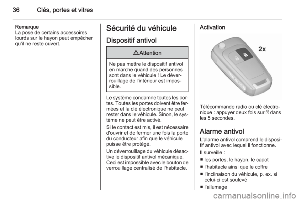 OPEL INSIGNIA 2015.5 Manuel dutilisation (in French) 36Clés, portes et vitres
Remarque
La pose de certains accessoires
lourds sur le hayon peut empêcher
qu'il ne reste ouvert.Sécurité du véhicule
Dispositif antivol9 Attention
Ne pas mettre le d OPEL INSIGNIA 2015.5 Manuel dutilisation (in French) 36Clés, portes et vitres
Remarque
La pose de certains accessoires
lourds sur le hayon peut empêcher
qu'il ne reste ouvert.Sécurité du véhicule
Dispositif antivol9 Attention
Ne pas mettre le d