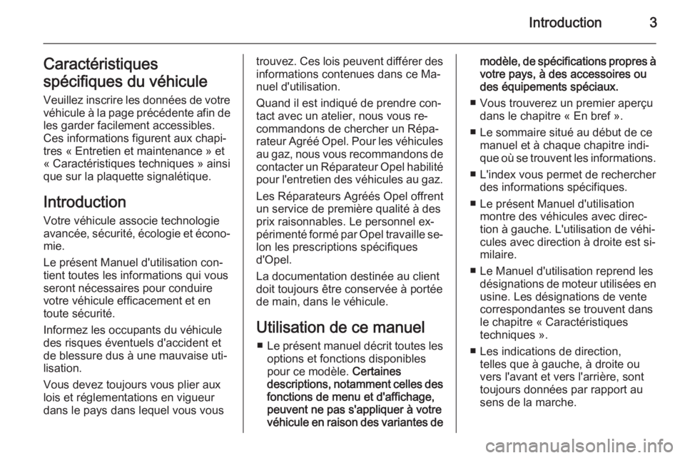 OPEL INSIGNIA 2015.5  Manuel dutilisation (in French) Introduction3Caractéristiques
spécifiques du véhicule Veuillez inscrire les données de votre
véhicule à la page précédente afin de les garder facilement accessibles.
Ces informations figurent 