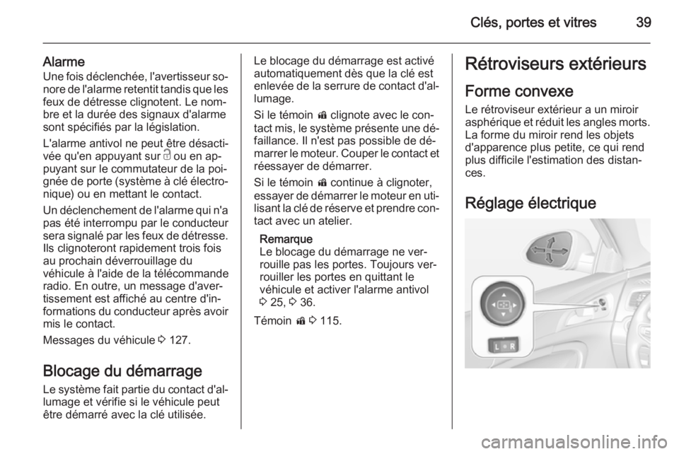 OPEL INSIGNIA 2015.5  Manuel dutilisation (in French) Clés, portes et vitres39
AlarmeUne fois déclenchée, l'avertisseur so‐
nore de l'alarme retentit tandis que les feux de détresse clignotent. Le nom‐
bre et la durée des signaux d'a