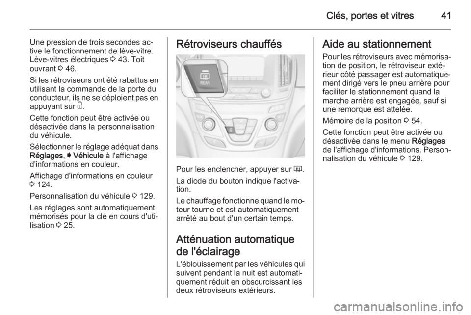 OPEL INSIGNIA 2015.5 Manuel dutilisation (in French) Clés, portes et vitres41
Une pression de trois secondes ac‐
tive le fonctionnement de lève-vitre.
Lève-vitres électriques 3 43. Toit
ouvrant 3 46.
Si les rétroviseurs ont été rabattus en
ut OPEL INSIGNIA 2015.5 Manuel dutilisation (in French) Clés, portes et vitres41
Une pression de trois secondes ac‐
tive le fonctionnement de lève-vitre.
Lève-vitres électriques 3 43. Toit
ouvrant 3 46.
Si les rétroviseurs ont été rabattus en
ut