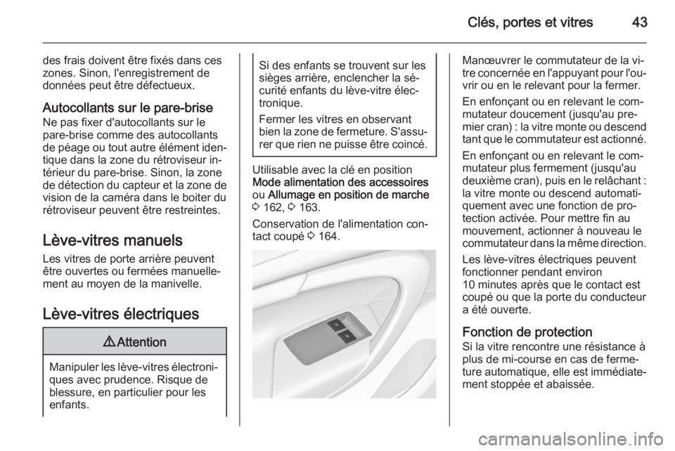 OPEL INSIGNIA 2015.5  Manuel dutilisation (in French) Clés, portes et vitres43
des frais doivent être fixés dans ces
zones. Sinon, l'enregistrement de données peut être défectueux.
Autocollants sur le pare-briseNe pas fixer d'autocollants s