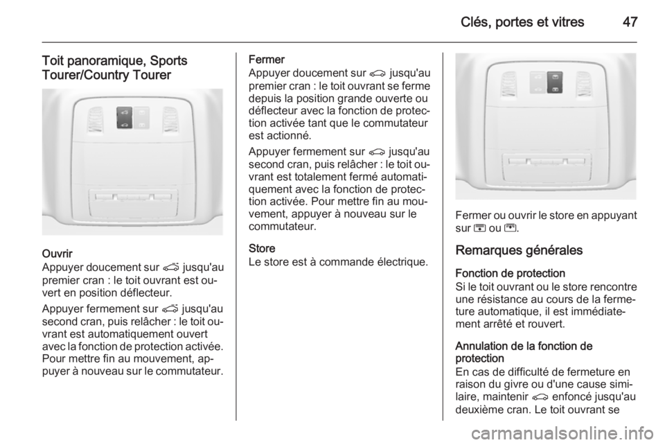 OPEL INSIGNIA 2015.5  Manuel dutilisation (in French) Clés, portes et vitres47
Toit panoramique, Sports
Tourer/Country Tourer
Ouvrir
Appuyer doucement sur  p jusqu'au
premier cran : le toit ouvrant est ou‐ vert en position déflecteur.
Appuyer fer