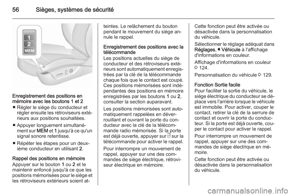 OPEL INSIGNIA 2015.5  Manuel dutilisation (in French) 56Sièges, systèmes de sécurité
Enregistrement des positions en
mémoire avec les boutons 1 et 2
■ Régler le siège du conducteur et régler ensuite les rétroviseurs exté‐rieurs aux position