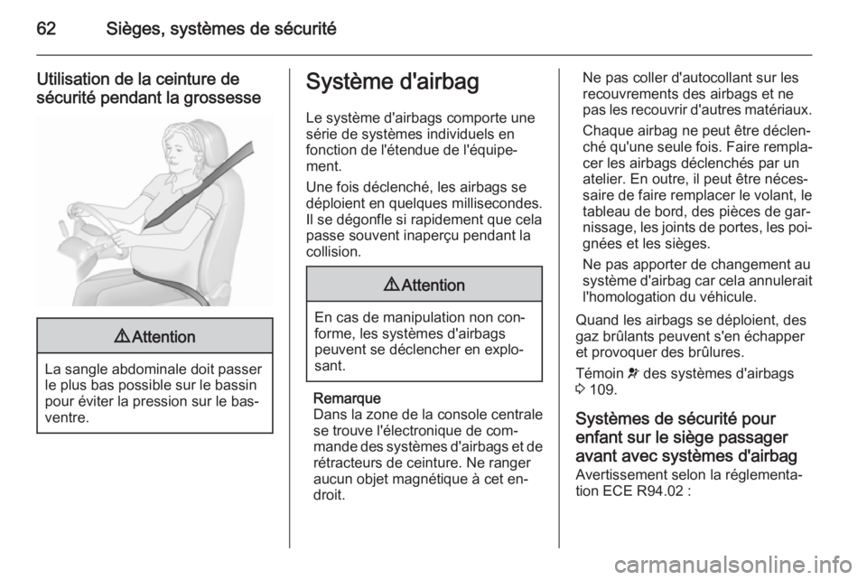 OPEL INSIGNIA 2015.5  Manuel dutilisation (in French) 62Sièges, systèmes de sécurité
Utilisation de la ceinture de
sécurité pendant la grossesse9 Attention
La sangle abdominale doit passer
le plus bas possible sur le bassin
pour éviter la pression