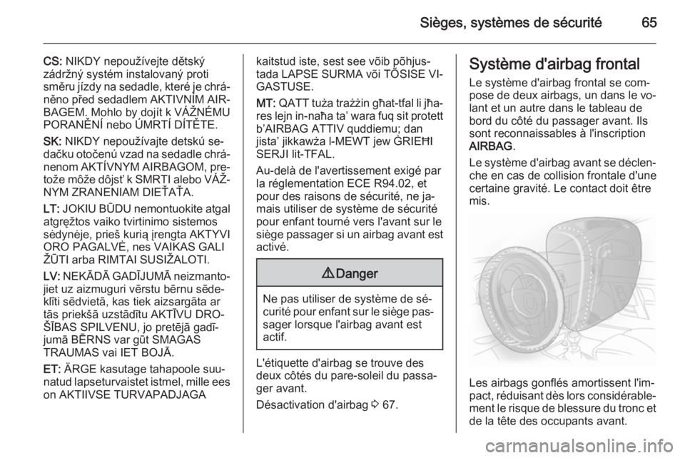 OPEL INSIGNIA 2015.5  Manuel dutilisation (in French) Sièges, systèmes de sécurité65
CS: NIKDY nepoužívejte dětský
zádržný systém instalovaný proti
směru jízdy na sedadle, které je chrá‐
něno před sedadlem AKTIVNÍM AIR‐
BAGEM. Moh