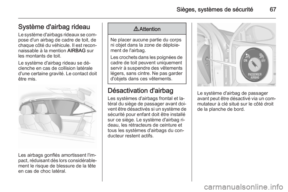 OPEL INSIGNIA 2015.5  Manuel dutilisation (in French) Sièges, systèmes de sécurité67Système d'airbag rideau
Le système d'airbags rideaux se com‐ pose d'un airbag de cadre de toit, de
chaque côté du véhicule. Il est recon‐
naissab