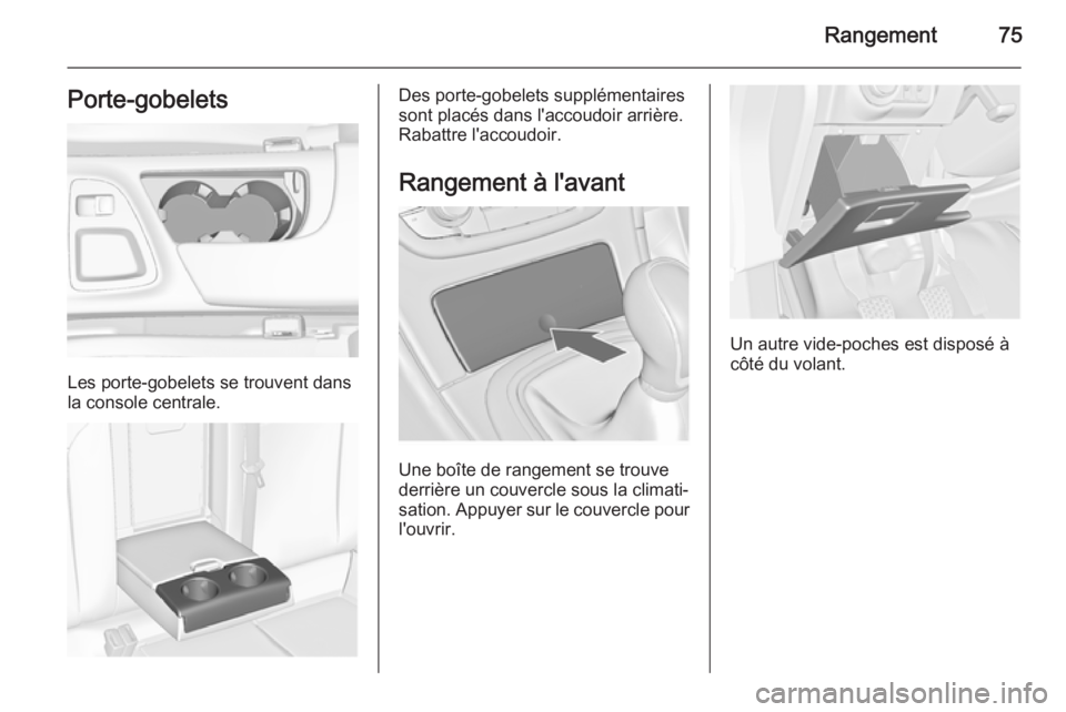 OPEL INSIGNIA 2015.5 Manuel dutilisation (in French) Rangement75Porte-gobelets
Les porte-gobelets se trouvent dans
la console centrale.
Des porte-gobelets supplémentaires
sont placés dans l'accoudoir arrière.
Rabattre l'accoudoir.
Rangement OPEL INSIGNIA 2015.5 Manuel dutilisation (in French) Rangement75Porte-gobelets
Les porte-gobelets se trouvent dans
la console centrale.
Des porte-gobelets supplémentaires
sont placés dans l'accoudoir arrière.
Rabattre l'accoudoir.
Rangement