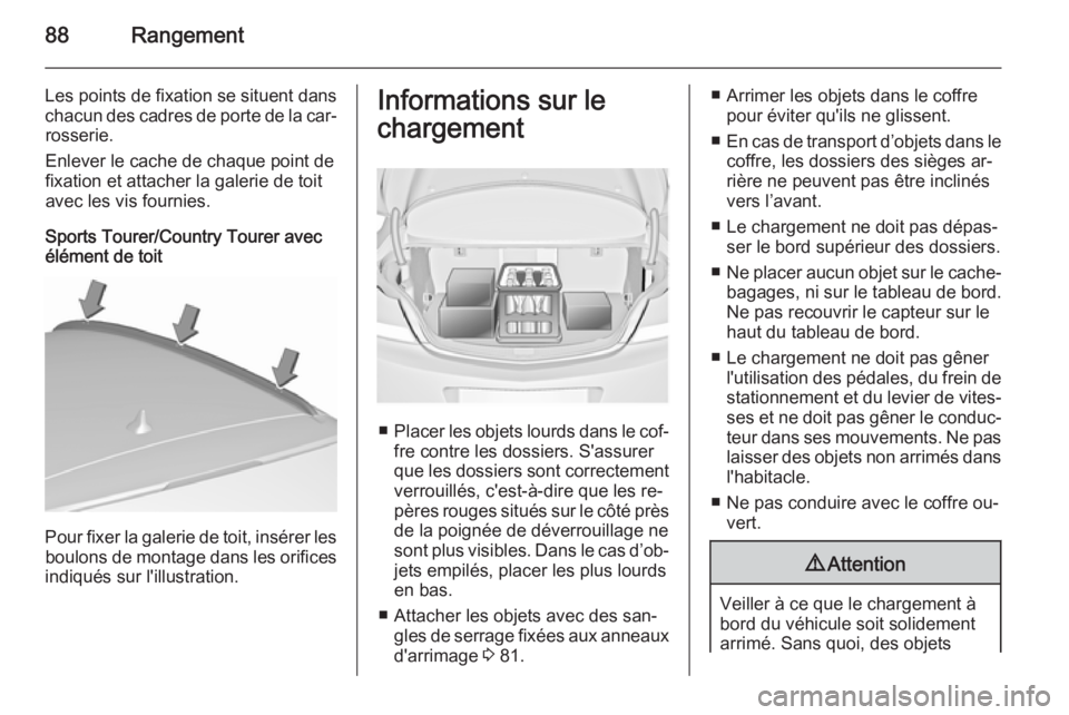 OPEL INSIGNIA 2015.5 Manuel dutilisation (in French) 88Rangement
Les points de fixation se situent danschacun des cadres de porte de la car‐rosserie.
Enlever le cache de chaque point de
fixation et attacher la galerie de toit
avec les vis fournies.
Sp OPEL INSIGNIA 2015.5 Manuel dutilisation (in French) 88Rangement
Les points de fixation se situent danschacun des cadres de porte de la car‐rosserie.
Enlever le cache de chaque point de
fixation et attacher la galerie de toit
avec les vis fournies.
Sp
