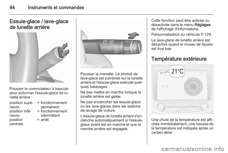 OPEL INSIGNIA 2015.5 Manuel dutilisation (in French) 94Instruments et commandesEssuie-glace / lave-glace
de lunette arrière
Pousser le commutateur à bascule
pour actionner l'essuie-glace de lu‐
nette arrière :
position supé‐
rieure=fonctionn OPEL INSIGNIA 2015.5 Manuel dutilisation (in French) 94Instruments et commandesEssuie-glace / lave-glace
de lunette arrière
Pousser le commutateur à bascule
pour actionner l'essuie-glace de lu‐
nette arrière :
position supé‐
rieure=fonctionn