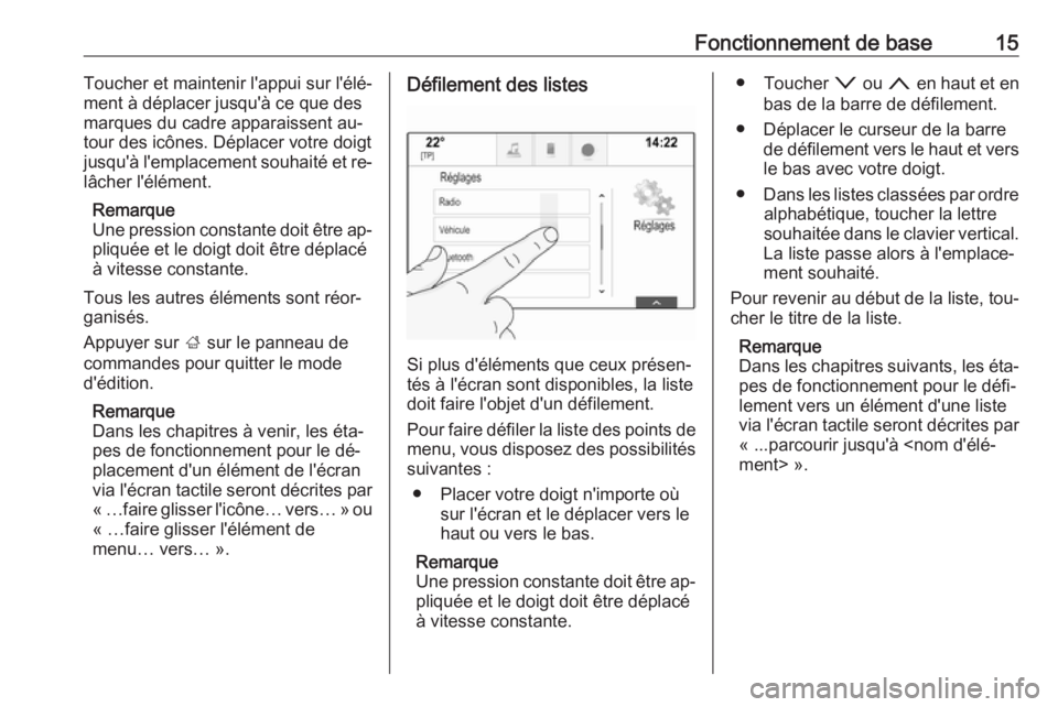 OPEL INSIGNIA 2016  Manuel multimédia (in French) Fonctionnement de base15Toucher et maintenir l'appui sur l'élé‐ment à déplacer jusqu'à ce que des
marques du cadre apparaissent au‐
tour des icônes. Déplacer votre doigt jusqu&#