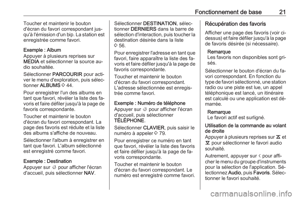 OPEL INSIGNIA 2016  Manuel multimédia (in French) Fonctionnement de base21Toucher et maintenir le bouton
d'écran du favori correspondant jus‐
qu'à l'émission d'un bip. La station est
enregistrée comme favori.
Exemple : Album
App