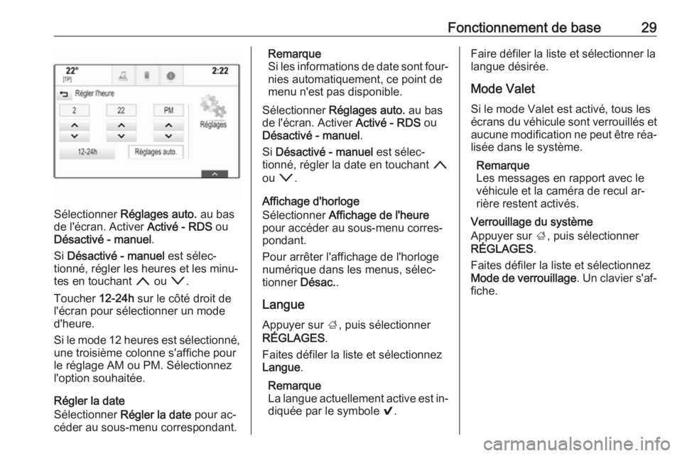 OPEL INSIGNIA 2016  Manuel multimédia (in French) Fonctionnement de base29
Sélectionner Réglages auto.  au bas
de l'écran. Activer  Activé - RDS ou
Désactivé - manuel .
Si  Désactivé - manuel  est sélec‐
tionné, régler les heures et 