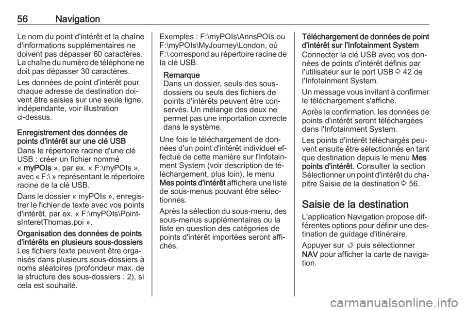 OPEL INSIGNIA 2016  Manuel multimédia (in French) 56NavigationLe nom du point d'intérêt et la chaîned'informations supplémentaires ne
doivent pas dépasser 60 caractères.
La chaîne du numéro de téléphone ne
doit pas dépasser 30 cara