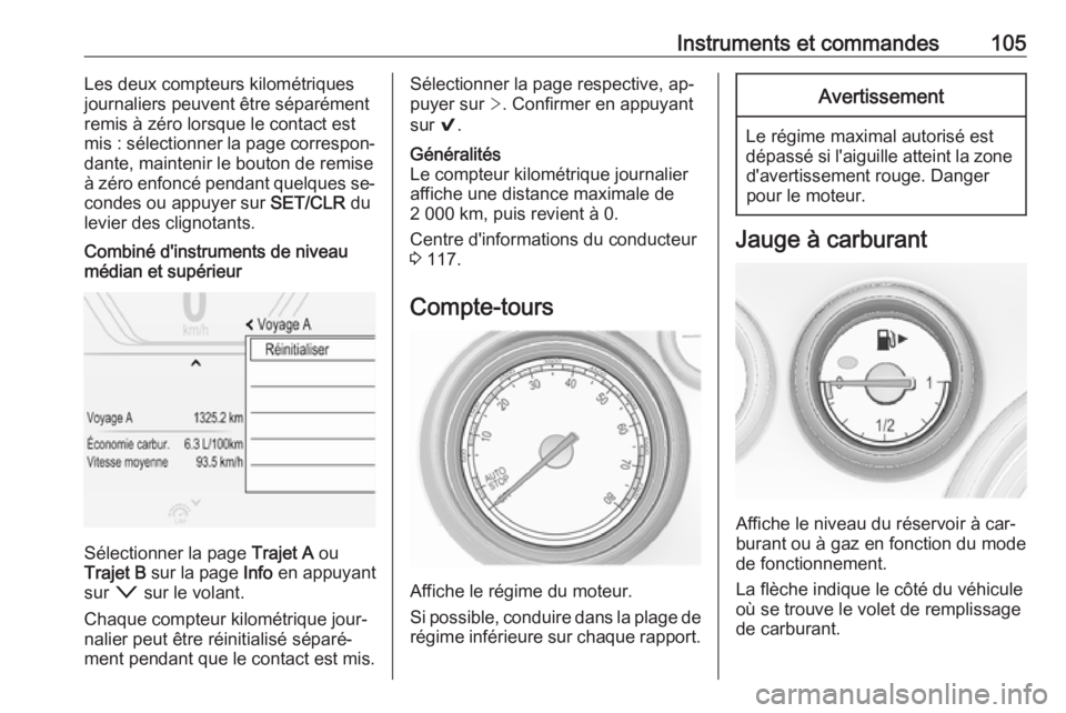 OPEL INSIGNIA 2016  Manuel dutilisation (in French) Instruments et commandes105Les deux compteurs kilométriques
journaliers peuvent être séparément remis à zéro lorsque le contact est
mis : sélectionner la page correspon‐
dante, maintenir le b