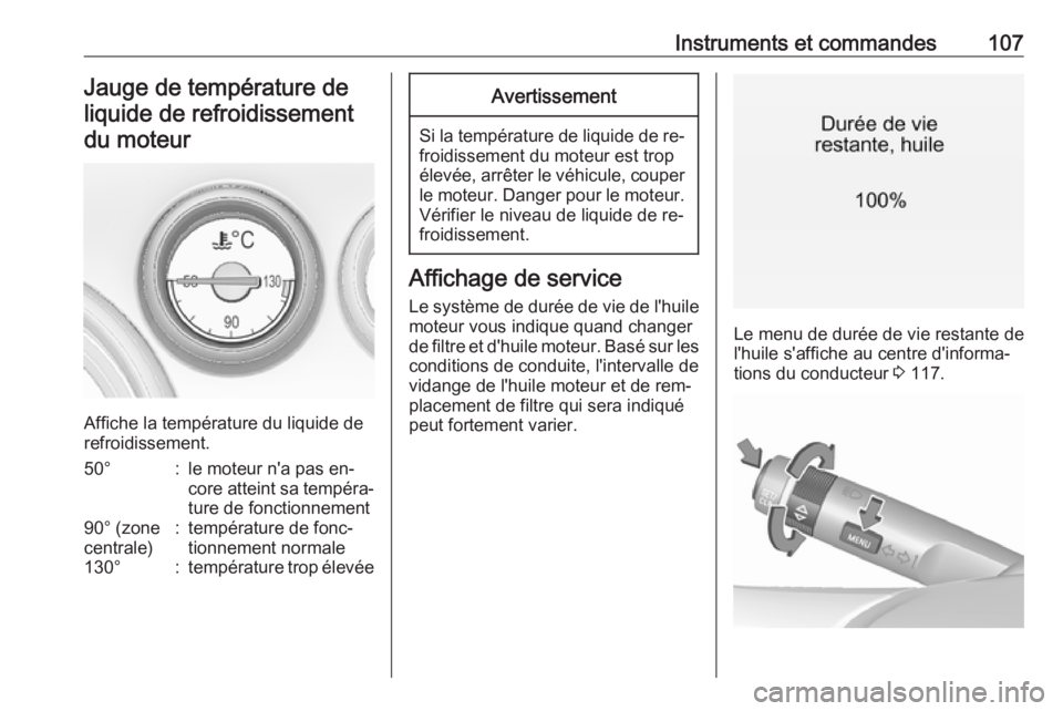 OPEL INSIGNIA 2016  Manuel dutilisation (in French) Instruments et commandes107Jauge de température deliquide de refroidissementdu moteur
Affiche la température du liquide de
refroidissement.
50°:le moteur n'a pas en‐
core atteint sa tempéra