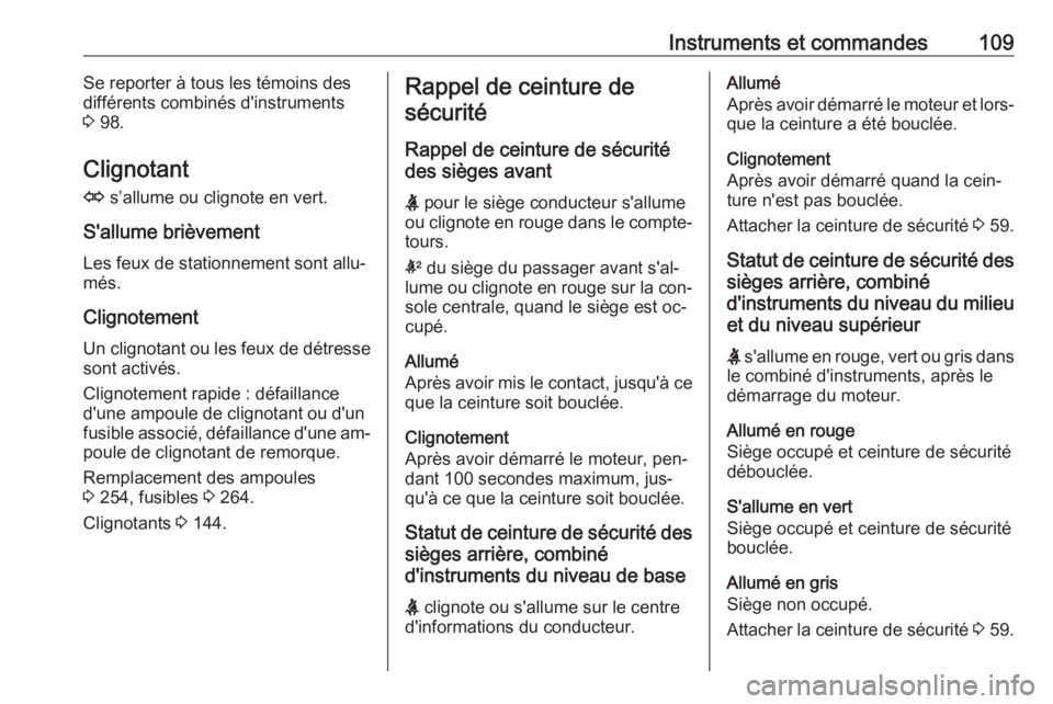OPEL INSIGNIA 2016  Manuel dutilisation (in French) Instruments et commandes109Se reporter à tous les témoins des
différents combinés d'instruments
3  98.
Clignotant
O  s’allume ou clignote en vert.
S'allume brièvement
Les feux de statio