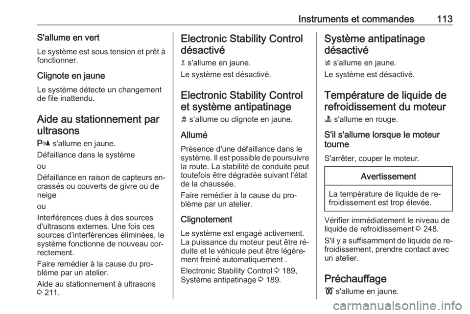 OPEL INSIGNIA 2016  Manuel dutilisation (in French) Instruments et commandes113S'allume en vertLe système est sous tension et prêt à fonctionner.
Clignote en jaune Le système détecte un changement
de file inattendu.
Aide au stationnement par u