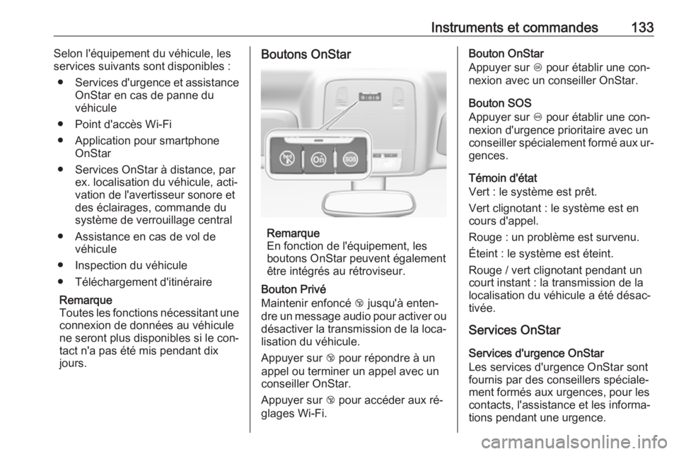 OPEL INSIGNIA 2016  Manuel dutilisation (in French) Instruments et commandes133Selon l'équipement du véhicule, les
services suivants sont disponibles :
● Services d'urgence et assistance
OnStar en cas de panne du
véhicule
● Point d'a