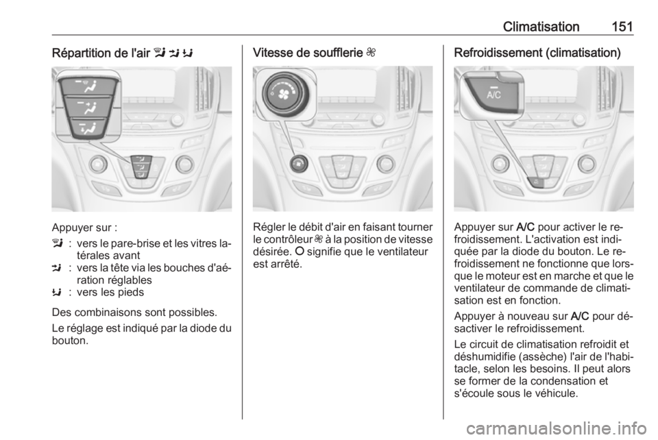 OPEL INSIGNIA 2016  Manuel dutilisation (in French) Climatisation151Répartition de l'air l M  K
Appuyer sur :
l:vers le pare-brise et les vitres la‐
térales avantM:vers la tête via les bouches d'aé‐
ration réglablesK:vers les pieds
Des