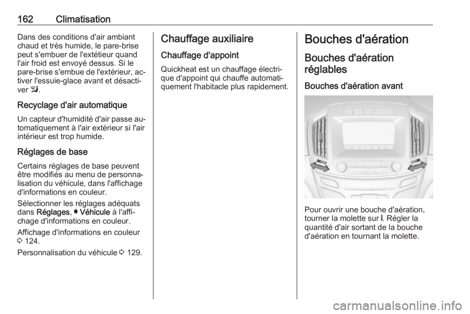 OPEL INSIGNIA 2016  Manuel dutilisation (in French) 162ClimatisationDans des conditions d'air ambiant
chaud et très humide, le pare-brise peut s'embuer de l'extétieur quand
l'air froid est envoyé dessus. Si le
pare-brise s'embue 