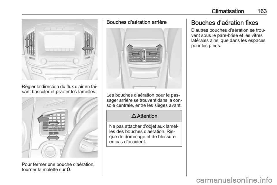 OPEL INSIGNIA 2016  Manuel dutilisation (in French) Climatisation163
Régler la direction du flux d'air en fai‐
sant basculer et pivoter les lamelles.
Pour fermer une bouche d'aération,
tourner la molette sur  7.
Bouches d'aération arri