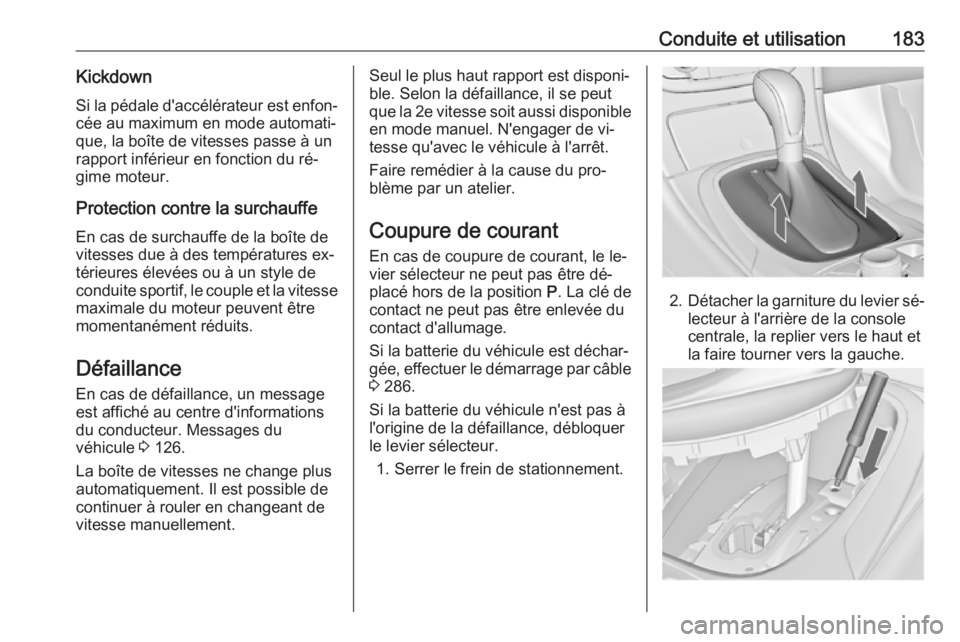 OPEL INSIGNIA 2016  Manuel dutilisation (in French) Conduite et utilisation183KickdownSi la pédale d'accélérateur est enfon‐
cée au maximum en mode automati‐
que, la boîte de vitesses passe à un
rapport inférieur en fonction du ré‐
gi