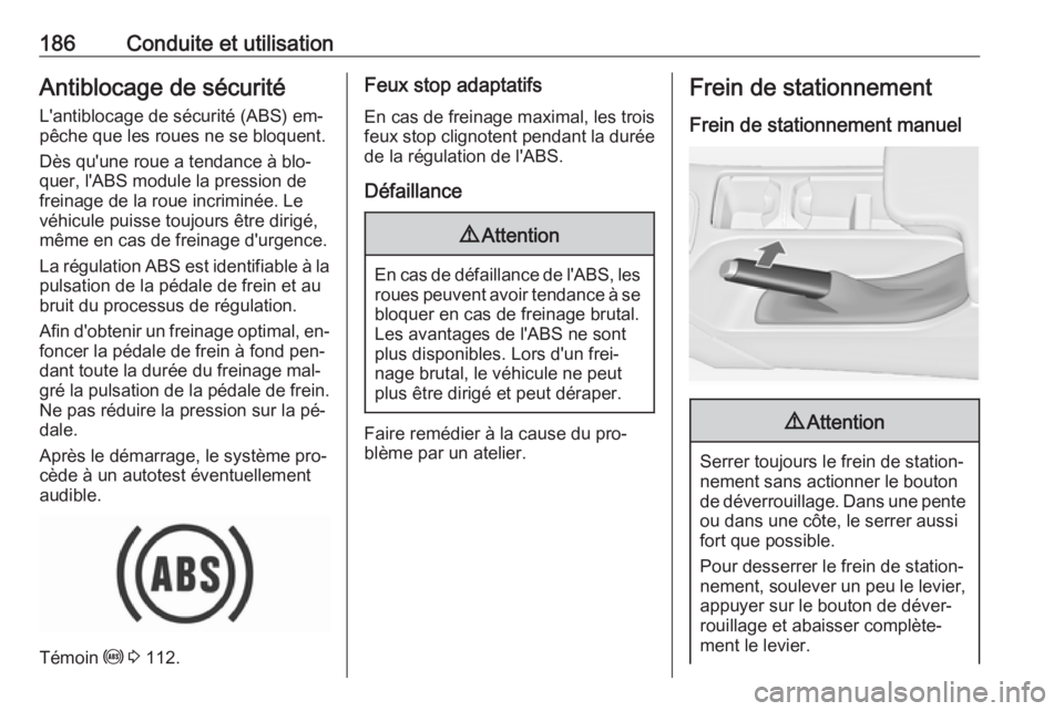 OPEL INSIGNIA 2016  Manuel dutilisation (in French) 186Conduite et utilisationAntiblocage de sécurité
L'antiblocage de sécurité (ABS) em‐
pêche que les roues ne se bloquent.
Dès qu'une roue a tendance à blo‐
quer, l'ABS module la